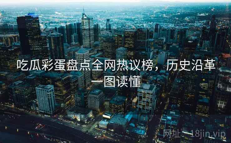 吃瓜彩蛋盘点全网热议榜,历史沿革一图读懂